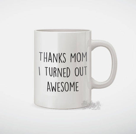 Thanks Mom I Turned Out Awesome Coffee Mug