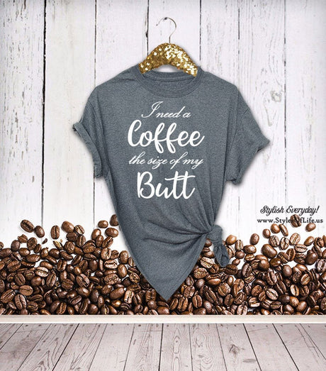 Coffee Shirt, Coffee Sized Butt, I Need a Coffee, Boyfriend Style Tee