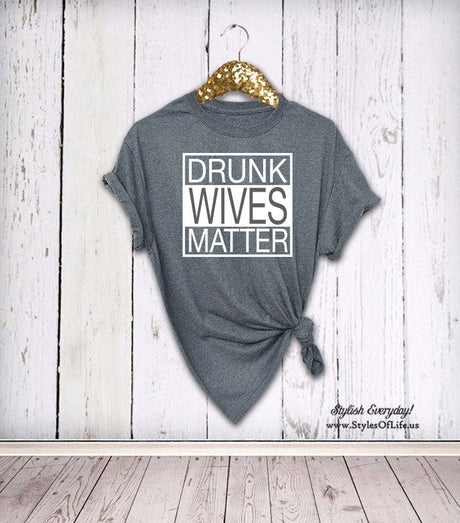 Drunk Wives Matter, Womens Shirt, Boyfriend Style Tee, Funny Womens Shirt, Drunk Woman shirt, Drunk Wives Shirt