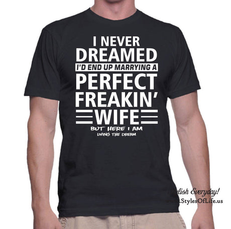 I Never Dreamed I'd End Up Marrying A Perfect Freakin' Wife, Funny Shirt, Gift For Husband, Gift For Him, Funny Gift for Husband