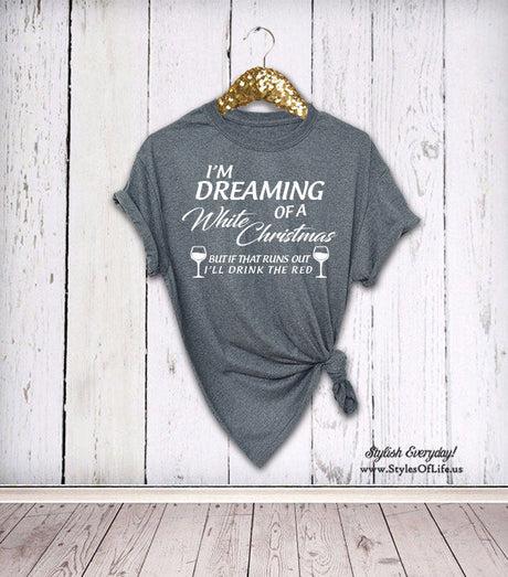 Christmas Wine Shirt, I'm Dreaming Of a White Christmas, If That Runs Out I'll Drink The Red, Womens Shirt, Boyfriend Tee
