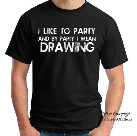 Drawing Shirt, I Like To Party And By Party I Mean, Shirt Funny Dad T-shirt, Gift For Artist, T-Shirt, Fathers Day Gift