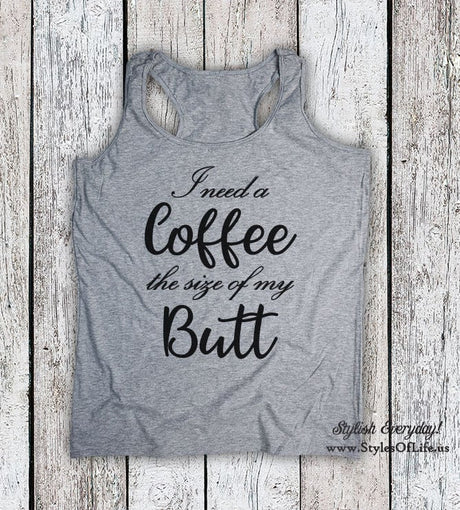 Women's Tank Top, I Need A Coffee The Size Of My Butt Shirt, Coffee Sized Butt Shirt, Coffee Tank Top, Gift For Her, Coffee Tank