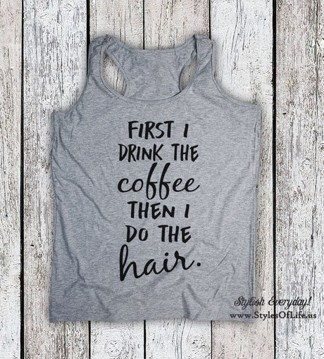Women's Tank Top, First I Drink The Coffee Then I Do The Hair, But First Coffee Shirt, Coffee Tank Top, Gift For Her, Coffee Tank