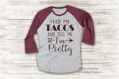 Feed Me Tacos Shirt, And Tell Me I'm Pretty, Taco Shirt, Cute T Shirt, Raglan Tee, Burgandy Shirt, Womens Jersey, Cinco De Mayo