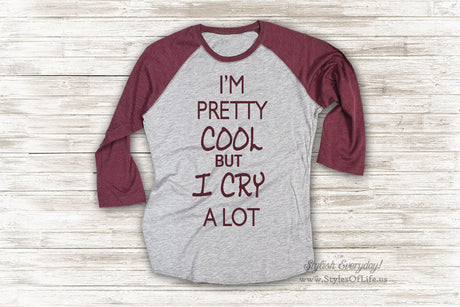 I'm Pretty Cool Shirt, But I Cry A Lot, Cute T Shirt, Raglan Tee, Burgandy Shirt, Womens Jersey