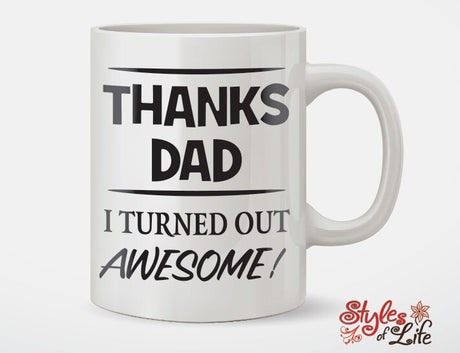 Thanks Dad I Turned Out Awesome Fathers Day Gift Coffee Mug